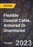2023 Global Forecast for Flexible Coaxial Cable, Armored Or Unarmored (2024-2029 Outlook) - Manufacturing & Markets Report- Product Image