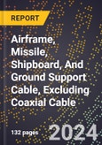 2024 Global Forecast for Airframe, Missile, Shipboard, and Ground Support Cable, Excluding Coaxial Cable (2025-2030 Outlook)-Manufacturing & Markets Report- Product Image