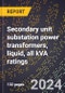 2024 Global Forecast for Secondary Unit Substation Power Transformers, Liquid, All KVA Ratings (2025-2030 Outlook)-Manufacturing & Markets Report - Product Image