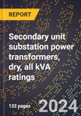 2024 Global Forecast for Secondary Unit Substation Power Transformers, Dry, All KVA Ratings (2025-2030 Outlook)-Manufacturing & Markets Report- Product Image