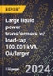 2024 Global Forecast for Large Liquid Power Transformers W/ Load-tap, 100,001 KVA, OA/larger (2025-2030 Outlook)-Manufacturing & Markets Report - Product Image