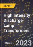 2023 Global Forecast for High Intensity Discharge Lamp Transformers (Ballasts) (2024-2029 Outlook) - Manufacturing & Markets Report- Product Image
