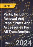 2024 Global Forecast for Parts, Including Renewal and Repair Parts and Accessories for All Transformers (2025-2030 Outlook)-Manufacturing & Markets Report- Product Image