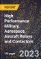 2023 Global Forecast for High Performance Military, Aerospace, Aircraft Relays and Contactors (2024-2029 Outlook) - Manufacturing & Markets Report - Product Image