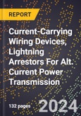 2023 Global Forecast for Current-Carrying Wiring Devices, Lightning Arrestors for Alt. Current Power Transmission (2024-2029 Outlook) - Manufacturing & Markets Report- Product Image