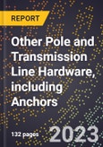 2023 Global Forecast for Other Pole and Transmission Line Hardware, including Anchors (2024-2029 Outlook) - Manufacturing & Markets Report- Product Image