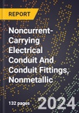 2023 Global Forecast for Noncurrent-Carrying Electrical Conduit and Conduit Fittings, Nonmetallic (2024-2029 Outlook) - Manufacturing & Markets Report- Product Image