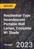 2023 Global Forecast for Residential-Type Incandescent Portable Wall Lamps, Complete W/ Shade (2024-2029 Outlook) - Manufacturing & Markets Report- Product Image
