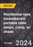 2024 Global Forecast for Residential-type Incandescent Portable Table Lamps, Comp. W/ Shade (2025-2030 Outlook)-Manufacturing & Markets Report- Product Image