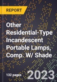 2023 Global Forecast for Other Residential-Type Incandescent Portable Lamps, Comp. W/ Shade (2024-2029 Outlook) - Manufacturing & Markets Report- Product Image