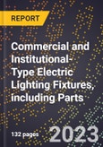 2023 Global Forecast for Commercial and Institutional-Type Electric Lighting Fixtures, including Parts (2024-2029 Outlook) - Manufacturing & Markets Report- Product Image