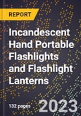 2023 Global Forecast for Incandescent Hand Portable Flashlights and Flashlight Lanterns (2024-2029 Outlook) - Manufacturing & Markets Report- Product Image