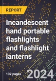 2023 Global Forecast for Incandescent Hand Portable Flashlights and Flashlight Lanterns (2024-2029 Outlook) - Manufacturing & Markets Report- Product Image