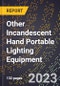 2023 Global Forecast for Other Incandescent Hand Portable Lighting Equipment (2024-2029 Outlook) - Manufacturing & Markets Report - Product Thumbnail Image