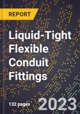 2023 Global Forecast for Liquid-Tight Flexible Conduit Fittings (2024-2029 Outlook) - Manufacturing & Markets Report- Product Image