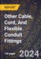 2024 Global Forecast for Other Cable, Cord, and Flexible Conduit Fittings (2025-2030 Outlook)-Manufacturing & Markets Report - Product Thumbnail Image