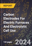 2024 Global Forecast for Carbon Electrodes for Electric Furnaces and Electrolytic Cell Use (2025-2030 Outlook)-Manufacturing & Markets Report- Product Image