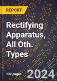 2024 Global Forecast for Rectifying Apparatus, All Oth. Types (exc. for Elect. Circuitry) (2025-2030 Outlook)-Manufacturing & Markets Report- Product Image