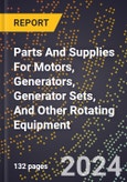 2023 Global Forecast for Parts and Supplies for Motors, Generators, Generator Sets, and Other Rotating Equipment (2024-2029 Outlook) - Manufacturing & Markets Report- Product Image