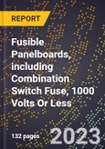 2023 Global Forecast for Fusible Panelboards, including Combination Switch Fuse, 1000 Volts Or Less (2024-2029 Outlook) - Manufacturing & Markets Report- Product Image