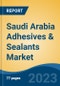 Saudi Arabia Adhesives & Sealants Market By Resin Type, By Technology, By End Use Industry and By Sales Channel), By Adhesives (By Resin Type and By Technology), By Sealants (By Resin Type), Competition Forecast & Opportunities, 2017-2030F - Product Image