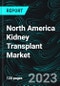 North America Kidney Transplant Market, Size, Forecast 2023-2027, Industry Trends, Growth, Share, Outlook, Impact of Inflation, Opportunity Company Analysis - Product Image