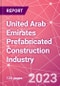United Arab Emirates Prefabricated Construction Industry Business and Investment Opportunities Databook - 100+ KPIs, Market Size & Forecast by End Markets, Precast Products, and Precast Materials - Q2 2023 Update - Product Thumbnail Image