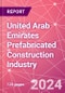 United Arab Emirates Prefabricated Construction Industry Business and Investment Opportunities Databook - 100+ KPIs, Market Size & Forecast by End Markets, Precast Products, and Precast Materials - Q1 2024 Update - Product Image