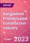 Bangladesh Prefabricated Construction Industry Business and Investment Opportunities Databook - 100+ KPIs, Market Size & Forecast by End Markets, Precast Products, and Precast Materials - Q2 2023 Update - Product Thumbnail Image