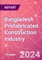 Bangladesh Prefabricated Construction Industry Business and Investment Opportunities Databook - 100+ KPIs, Market Size & Forecast by End Markets, Precast Products, and Precast Materials - Q2 2023 Update - Product Image