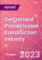 Switzerland Prefabricated Construction Industry Business and Investment Opportunities Databook - 100+ KPIs, Market Size & Forecast by End Markets, Precast Products, and Precast Materials - Q2 2023 Update - Product Image