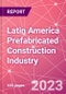 Latin America Prefabricated Construction Industry Business and Investment Opportunities Databook - 100+ KPIs, Market Size & Forecast by End Markets, Precast Products, and Precast Materials - Q2 2023 Update - Product Image