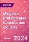 Myanmar Prefabricated Construction Industry Business and Investment Opportunities Databook - 100+ KPIs, Market Size & Forecast by End Markets, Precast Products, and Precast Materials - Q2 2023 Update - Product Image
