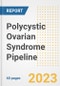 Polycystic Ovarian Syndrome Pipeline Report, 2023 - Planned Drugs by Phase, Mechanism of Action, Route of Administration, Type of Molecule, Market Trends, Developments, and Companies - Product Image