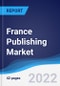 France Publishing Market Summary, Competitive Analysis and Forecast, 2017-2026 - Product Thumbnail Image