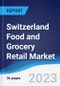 Switzerland Food and Grocery Retail Market Summary, Competitive Analysis and Forecast to 2027 - Product Image
