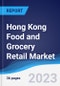 Hong Kong Food and Grocery Retail Market Summary, Competitive Analysis and Forecast, 2017-2026 - Product Image