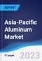 Asia-Pacific (APAC) Aluminum Market Summary, Competitive Analysis and Forecast, 2017-2026 - Product Image