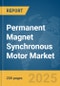 Permanent Magnet Synchronous Motor (PMSM) Market Report 2025 - Product Image