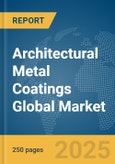 Architectural Metal Coatings Global Market Report 2025- Product Image