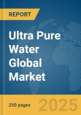 Ultra Pure Water Global Market Report 2024- Product Image