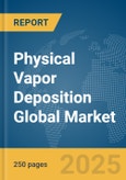 Physical Vapor Deposition Global Market Report 2025- Product Image