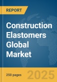 Construction Elastomers Global Market Report 2025- Product Image