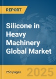 Silicone in Heavy Machinery Global Market Report 2025- Product Image