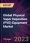 Global Physical Vapor Deposition (PVD) Equipment Market 2023-2027 - Product Thumbnail Image