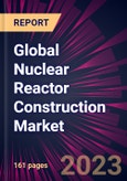 Global Nuclear Reactor Construction Market 2023-2027- Product Image