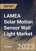 LAMEA Solar Motion Sensor Wall Light Market Size, Share & Industry Trends Analysis Report By Application, By Sensor Type, By End use, By Country and Growth Forecast, 2022-2028- Product Image