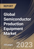 Global Semiconductor Production Equipment Market Size, Share & Industry Trends Analysis Report By Dimension, By Supply Chain Process, By Product Type, By Function, By Regional Outlook and Forecast, 2022-2028- Product Image