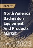 North America Badminton Equipment And Products Market Size, Share & Industry Trends Analysis Report By Product, By Distribution Channel, By Country and Growth Forecast, 2022-2028- Product Image