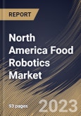 North America Food Robotics Market Size, Share & Industry Trends Analysis Report By Application, By Payload, By Type, By Country and Growth Forecast, 2022-2028- Product Image